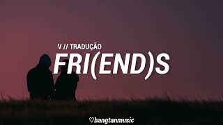 V  FRIENDS  Tradução PTBR [upl. by Aramak]