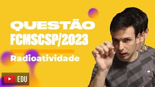 Questão FCMSCSP2023  Radioatividade [upl. by Losse]