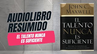 Resumen Audiolibro  El talento nunca es suficiente  John Maxwell [upl. by Crispin]