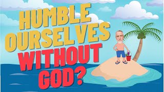 Can We Humble Ourselves Without God [upl. by Deys]