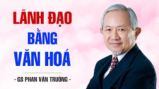 LÃNH ĐẠO BẰNG VĂN HOÁ  GS PHAN VĂN TRƯỜNG [upl. by Annelg]