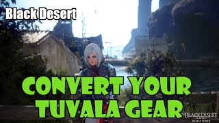 Black Desert How to Convert Your Tuvala Gear to Regular Servers and Boss Gear [upl. by Annaierb652]