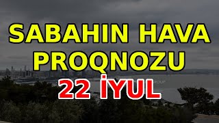 SABAHIN HAVA PROQNOZU 22 iyul 2024 Hava haqqinda [upl. by Aryam]