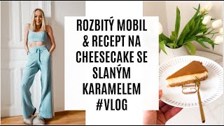 ROZBITÝ MOBIL amp RECEPT NA CHEESECAKE SE SLANÝM KARAMELEM VLOG [upl. by Etnud]