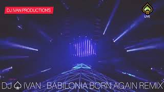 DJ IVAN  BABILONIA BORN AGAIN REMIX [upl. by Benkley553]