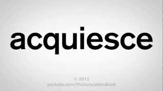 How to Pronounce Acquiesce [upl. by Enailil]