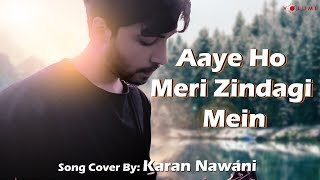 Aaye Ho Meri Zindagi Mein Song Cover by Karan Nawani  Unplugged Cover Songs [upl. by Aihsekel]