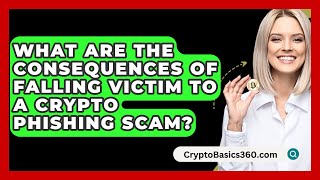 What Are the Consequences of Falling Victim to a Crypto Phishing Scam  CryptoBasics360com [upl. by Ocer]