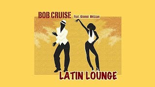 quotLATIN LOUNGEquot by BOB CRUISE feat George McLean [upl. by Tremann]