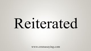 How To Say Reiterated [upl. by Abihsat]