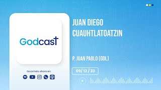 Juan Diego Cuauhtlatoatzin  GodCast 091223 [upl. by Earb]