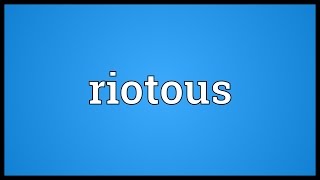 Riotous Meaning [upl. by Akemhs]