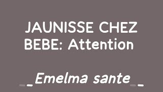 JAUNISSE CHEZ BEBE  BON A SAVOIR [upl. by Ekaterina]