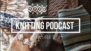 Knitting podcast episode 9 [upl. by Inoy408]