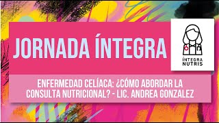 JORNADA ÍNTEGRA Enfermedad Celíaca ¿Cómo abordar la consulta nutricional  Lic Andrea Gonzalez [upl. by Short660]