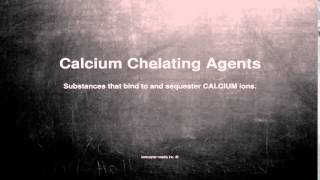 Medical vocabulary What does Calcium Chelating Agents mean [upl. by Eceela267]