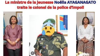 LA MINISTRE DE LA JEUNESSE NOELLE AYAGANAGATO TRAITE LE COLONEL LA POLICE DIMPOLI ET TRIBALISTE [upl. by Adamina540]