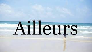 How To Pronounce Ailleurs🌈🌈🌈🌈🌈🌈Pronunciation Of Ailleurs [upl. by Xad]