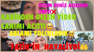 KIZIM DENİZ AÇILIŞINI YAPTI❌FATİH’İN HAYALİYDİ❌ABLAMI YOLCULADIK🥺KABİRDEN GELEN VİDEO CANIMI ACITTI🥺 [upl. by Plafker]