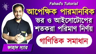 মৌলের আপেক্ষিক পারমানবিক ভর নির্ণয় ও আইসোটোপের শতকার পরিমাণ থেকে ভর নির্ণয় । Fahads Tutorial [upl. by Eylloh]