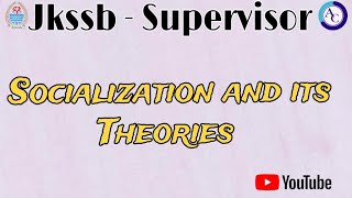 SOCIALIZATION AND ITS THEORIESJKSSB SUPERVISOR SPECIALIZATIONJKSSB [upl. by Uriisa]