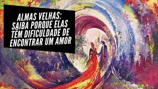 ALMAS VELHAS SAIBA PORQUE ELAS TÊM DIFICULDADE DE ENCONTRAR UM AMOR 💔 [upl. by Faux328]