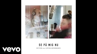 Petter  Se på mig nu ft Linnea Henriksson [upl. by Noyerb425]