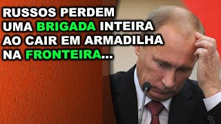 Russos perdem uma brigada inteira em armadilha na Fronteira da Ucrânia… [upl. by Grochow]