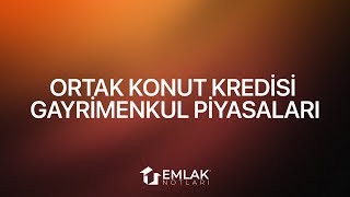 Emlak Notları I Ortak Konut Kredisi ve Gayrimenkul Piyasaları [upl. by Hendon]