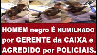 HOMEM negro É HUMILHADO por GERENTE da CAIXA e AGREDIDO POR policial MILITAR na BA [upl. by Saval]