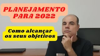 PLANEJAMENTO PARA 2022 Como alcançar os seus objetivos [upl. by Markowitz]