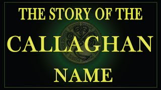 The story of the Irish name Callaghan Callahan OCallahan Kelaghan Keelaghan Kealahan [upl. by Losse]