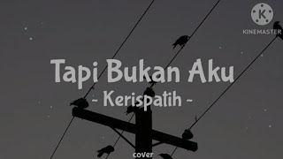 Tapi Bukan Aku  Kerispatih cover lirik  berakhitlah sdh semua kisah ini dan jgn kau tangisi lagi [upl. by Artemisa]