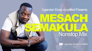 Sir Mesach Semakula  All Music NonStop Mix  New Ugandan Music  Mesach46 [upl. by Armillas]