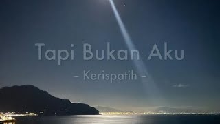 Kerispatih  Tapi Bukan Aku Lirik [upl. by Ynettirb]