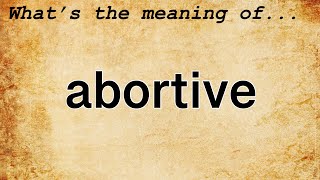 Abortive Meaning  Definition of Abortive [upl. by Jasik]