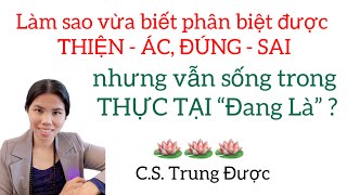 Làm sao vừa biết phân biệt được thiệnác đúngsai nhưng vẫn sống trong thực tại đang là Trung Được [upl. by Alegnaed878]