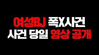 현재 쌍방을 주장하는 여성BJ quot폭X당하던 당시 영상 공개합니다quot1부사건의 전말 [upl. by Bengt]