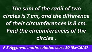 The sum of the radii of two circles is 7 cm and the difference of their circumferences is 8 cm [upl. by Opportina141]