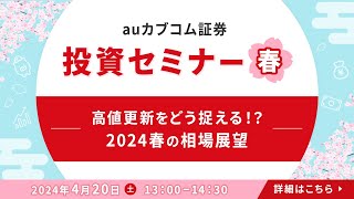 auカブコム証券 投資セミナー春『高値更新をどう捉える！？2024春の相場展望』 [upl. by Caldwell]