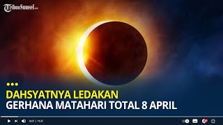 Dahsyatnya Ledakan Gerhana Matahari Total 8 April [upl. by Teuton]