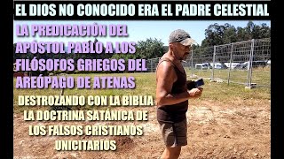 EL DIOS NO CONOCIDO ERA EL PADRE CELESTIAL DESTROZANDO CON LA BIBLIA A LOS EMBUSTEROS UNICITARIOS [upl. by Eecats304]