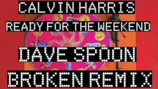 Calvin Harris  Ready For The Weekend DAVE SPOON BROKEN MIX [upl. by Eissirhc]