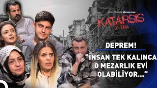 Katarsis XTRA Deprem  “Eksik Anlatmışlar Fazlasını Yaşadık Hiç Geçmedi…” [upl. by Gnoy]