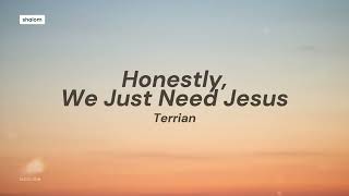 Honestly We Just Need Jesus  Terrian lyric video [upl. by Hpotsirhc]