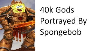 40k Gods Portayed By Spongebob [upl. by Esirtal413]