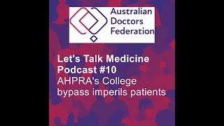 10 Lets Talk Medicine podcast  AHPRAs College bypass imperils patients [upl. by Llibyc74]