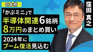 【日本株】「かぶミニ」で半導体関連6銘柄、8万円のまとめ買い。2024年にブーム復活見込む（窪田 真之）5月22日【楽天証券 トウシル】 [upl. by Halfdan467]