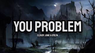 Cloudy June amp emlyn  You Problem Lyrics [upl. by Casaleggio]