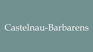 How to Pronounce CastelnauBarbarens Correctly in French [upl. by Fechter]